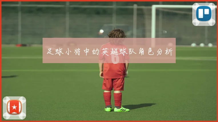 足球小将中的英超球队角色分析