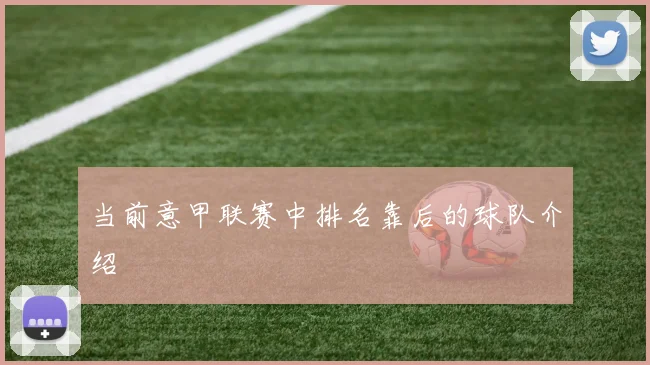 当前意甲联赛中排名靠后的球队介绍