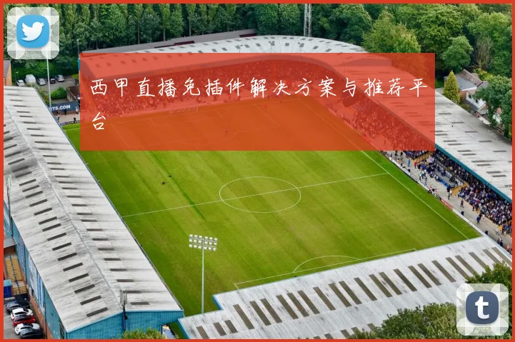 西甲直播免插件解决方案与推荐平台